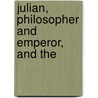 Julian, Philosopher And Emperor, And The by Alice Gardner