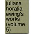 Juliana Horatia Ewing's Works (Volume 5)