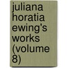 Juliana Horatia Ewing's Works (Volume 8) door Juliana Horatia Gatty Ewing