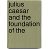 Julius Caesar And The Foundation Of The door William Warde Fowler