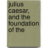 Julius Caesar, And The Foundation Of The door Richard J. Fowler