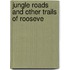 Jungle Roads And Other Trails Of Rooseve