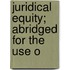 Juridical Equity; Abridged For The Use O