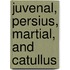 Juvenal, Persius, Martial, And Catullus
