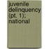Juvenile Delinquency (Pt. 1); National