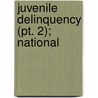 Juvenile Delinquency (Pt. 2); National by United States. Congress. Judiciary