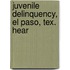 Juvenile Delinquency, El Paso, Tex. Hear