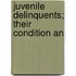 Juvenile Delinquents; Their Condition An