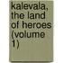 Kalevala, The Land Of Heroes (Volume 1)