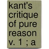 Kant's Critique Of Pure Reason  V. 1 ; A by George Sylvester Morris