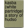 Kasba (White Partridge) A Story Of Hudso door George R. Ray