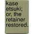 Kase Etsuki; Or, The Retainer Restored.