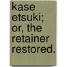 Kase Etsuki; Or, The Retainer Restored. door John Cary Ambler