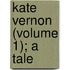 Kate Vernon (Volume 1); A Tale