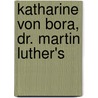 Katharine Von Bora, Dr. Martin Luther's by Armin Stein