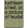 Kathleen O'Neil, Or, A Picture Of Feudal door George Pepper