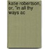 Katie Robertson, Or, "In All Thy Ways Ac