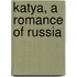 Katya, A Romance Of Russia