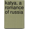 Katya, A Romance Of Russia door Franz Christopher Von Jessen