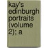 Kay's Edinburgh Portraits (Volume 2); A