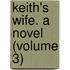 Keith's Wife. A Novel (Volume 3)