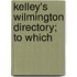 Kelley's Wilmington Directory; To Which