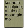 Kenneth Mcalpine; A Tale Of Mountain, Mo by William Gordon Stables