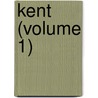 Kent (Volume 1) by Francis Grayling