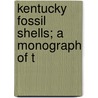 Kentucky Fossil Shells; A Monograph Of T door Kentucky. State Geologist