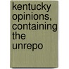 Kentucky Opinions, Containing The Unrepo door Kentucky. Cour Appeals