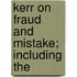 Kerr On Fraud And Mistake; Including The