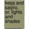 Kesa And Saijiro, Or, Lights And Shades by Julia D. Carrothers