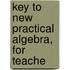 Key To New Practical Algebra, For Teache