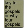 Key To The Gospels Or Why Four Gospels; door Daniel Seely Gregory