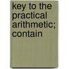 Key To The Practical Arithmetic; Contain door Kieran Milne