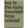 Key To The Rocky Mountain Flora; Colorad by Per Axel Rydberg