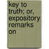 Key To Truth; Or, Expository Remarks On