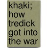 Khaki; How Tredick Got Into The War by Freeman Tilden