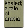 Khaled; A Tale Of Arabia door Francis Marion Crawford