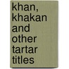 Khan, Khakan And Other Tartar Titles by Terrien De Lacouperie