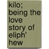 Kilo; Being The Love Story Of Eliph' Hew