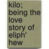 Kilo; Being The Love Story Of Eliph' Hew door Ellis Parker Butler
