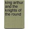 King Arthur And The Knights Of The Round door Thomas Malory