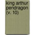 King Arthur Pendragon (V. 10)