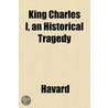 King Charles I, An Historical Tragedy door Havard