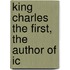 King Charles The First, The Author Of Ic
