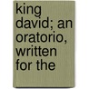 King David; An Oratorio, Written For The by Macfarren