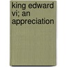 King Edward Vi; An Appreciation by Sir Clements Robert Markham