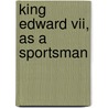 King Edward Vii, As A Sportsman door Alfred Edward Thomas Watson