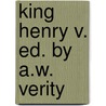 King Henry V. Ed. By A.W. Verity by Shakespeare William Shakespeare